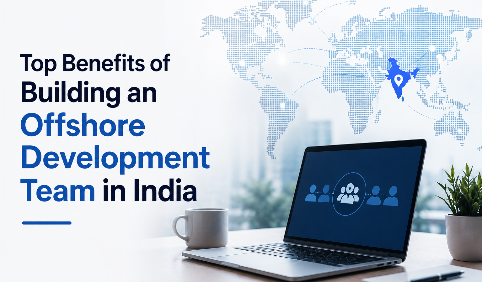Top Benefits of Building an Offshore Development Team in India